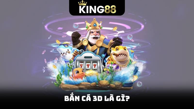 Bắn Cá 3D Là Gì?