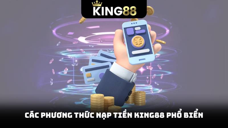 Các Phương Thức Nạp Tiền King88 phổ biển