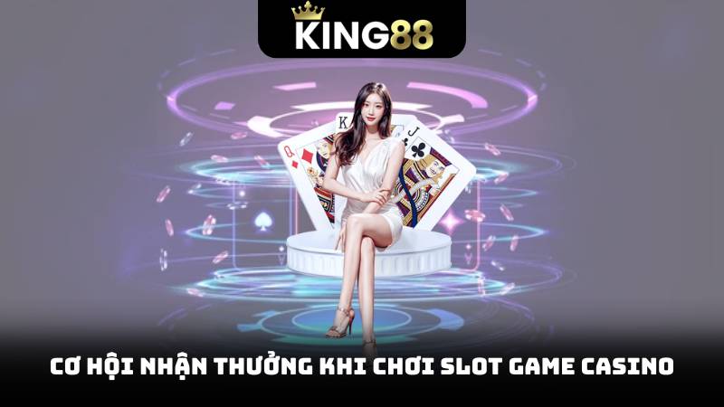 cơ hội nhận thưởng khi chơi slot game casino