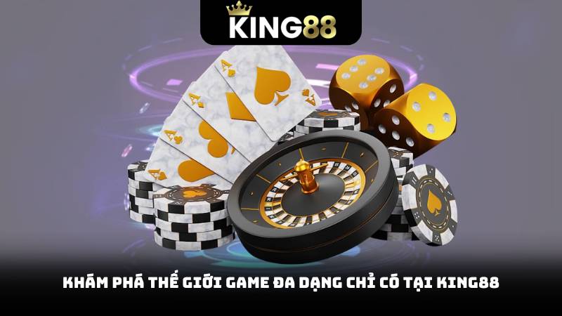 Khám phá thế giới game đa dạng chỉ có tại King88