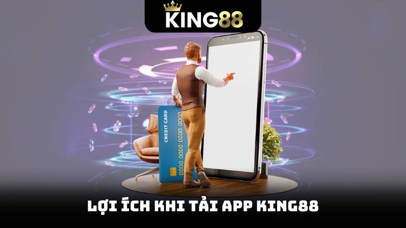 Lợi ích khi tải app king88