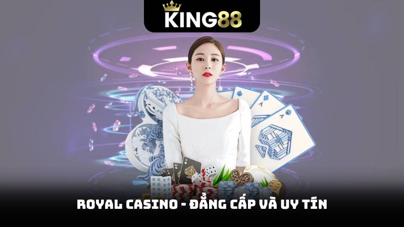 Royal Casino - Đẳng cấp và uy tín